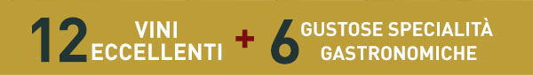 12 VINI ECCELLENTI +6 GUSTOSE SPECIALITÀ GASTRONOMICHE