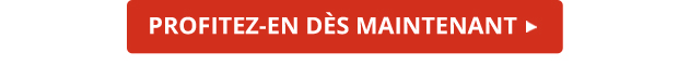 PROFITEZ-EN DÈS MAINTENANT